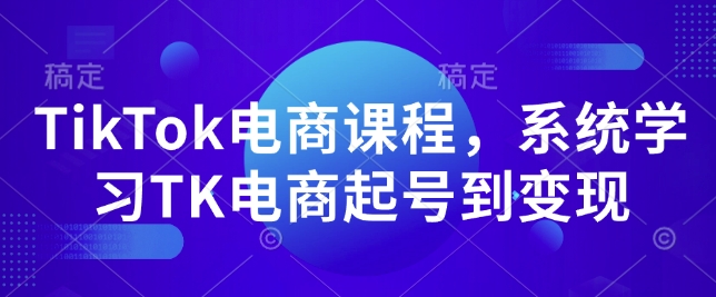 久爱副业网,网赚项目,网赚论坛博客网分享TikTok电商课程，​系统学习TK电商起号到变现