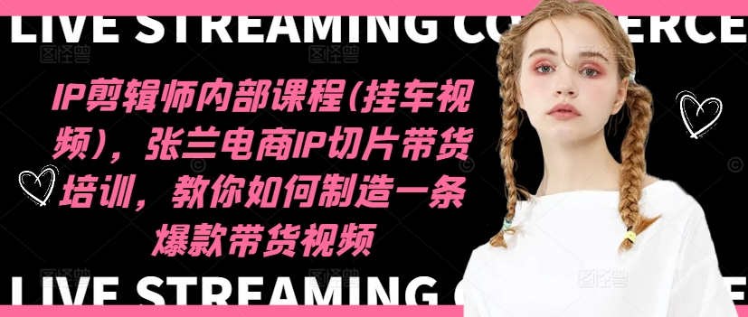 久爱副业网,网赚项目,网赚论坛博客网分享IP剪辑师内部课程(挂车视频)（更新12月），张兰电商IP切片带货培训，教你如何制造一条爆款带货视频