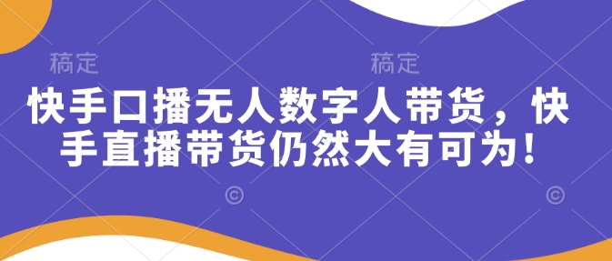 久爱副业网,网赚项目,网赚论坛博客网分享快手口播无人数字人带货，快手直播带货仍然大有可为!