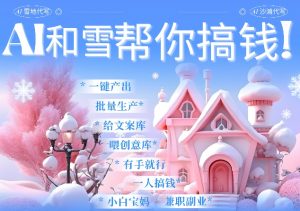 AI春节搞钱9.0 蝴蝶号雪地代写代画、送祝福、表白 AI一键生成，每日轻松十分钟，月入米1W+-就爱副业网