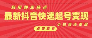 抖音利用跨年热点当天起号，新号第一条作品直接破万，小白当天见效果转化变现-就爱副业网
