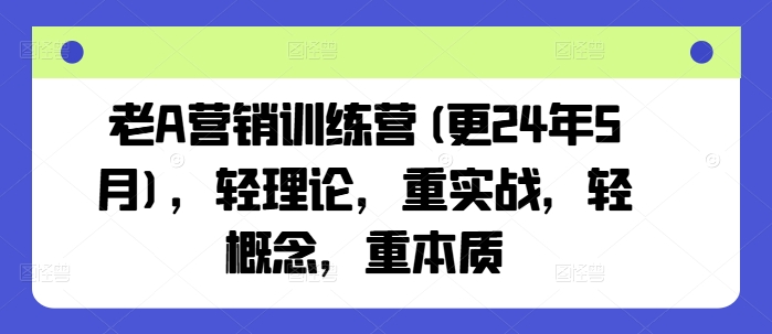 久爱副业网,网赚项目,网赚论坛博客网分享老A营销训练营(更24年12月)，轻理论，重实战，轻概念，重本质