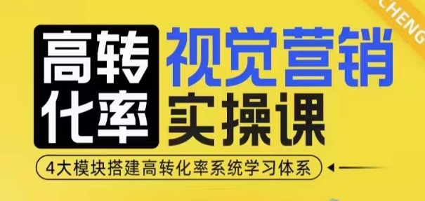 久爱副业网,网赚项目,网赚论坛博客网分享高转化率·视觉营销实操课，4大模块搭建高转化率系统学习体系