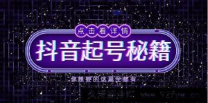 （13679期）抖音起号秘籍，掌握抖音算法与鱼塘玩法，快速获取流量，打造爆款直播间-就爱副业网