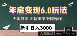 （13691期）年底变现6.0玩法，一天几分钟，日入3000+，小白无脑操作-就爱副业网