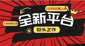 （13696期）又一个全新平台巨头之作，12月6日刚上线，小白入局初期红利的关键，想…-就爱副业网