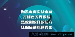 （13701期）淘系电商实战宝典：万相台无界投放，选款测款打款防守，让你店铺脱颖而出-就爱副业网