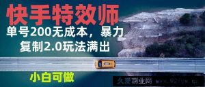 （13714期）快手特效师2.0，单号200收益0成本满出，小白可做-就爱副业网