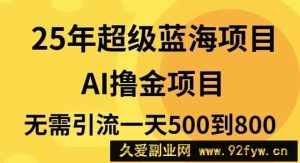 （13746期）25年超级蓝海项目一天800+，半搬砖项目，不需要引流-就爱副业网