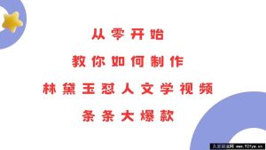 （13822期）从零开始，教你如何制作林黛玉怼人文学视频！条条大爆款！-就爱副业网