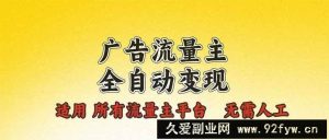 （13875期）广告流量主全自动变现，适用所有流量主平台，无需人工，单机日入500+-就爱副业网