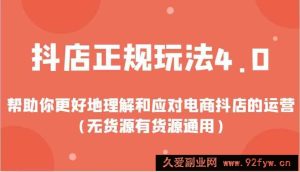 抖店正规玩法4.0，帮助你更好地理解和应对电商抖店的运营（无货源有货源通用）-就爱副业网