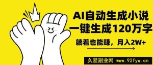 （13913期）AI写小说，一键生成120万字，躺着也能赚，月入2w+-就爱副业网