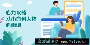 （13913期）心力 攻略，从小白到大神必修课，技能与心力独立，助你自信从容面对挑战-就爱副业网