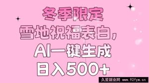 （13926期）冬季限定，雪地祝福表白，AI一键生成，日入500+-就爱副业网