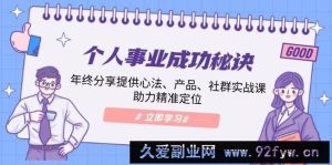 （13962期）个人事业成功秘诀：年终分享提供心法、产品、社群实战课、助力精准定位-就爱副业网