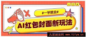 利用AI批量制作个性化红包动态封面，低门槛新手一学就会！【保姆级教程】-就爱副业网