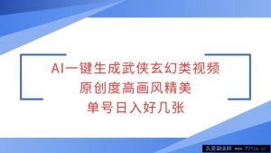AI一键生成武侠玄幻类视频，原创度高画风精美，单号日入好几张-就爱副业网