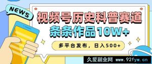 2025视频号历史科普赛道，AI一键生成，条条作品10W+，多平台发布，日入500+-就爱副业网