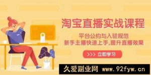 淘宝直播实战课程，平台公约与入驻规范，新手主播快速上手, 提升直播效果-就爱副业网