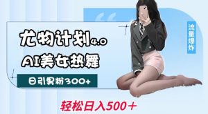 尤物计划4.0，AI美女热舞引爆流量，不限流不封号，轻松月入1W+-就爱副业网