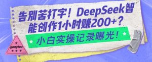 告别苦打字！DeepSeek智能创作1小时入2张？小白实操记录曝光-就爱副业网
