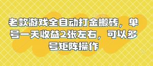 老款游戏全自动打金搬砖，单号一天收益2张左右，可以多号矩阵操作【揭秘】-就爱副业网