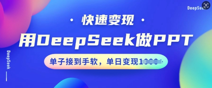 久爱副业网,网赚项目,网赚论坛博客网分享用DeepSeek做PPT，快速变现，单子接到手软，单日变现多张