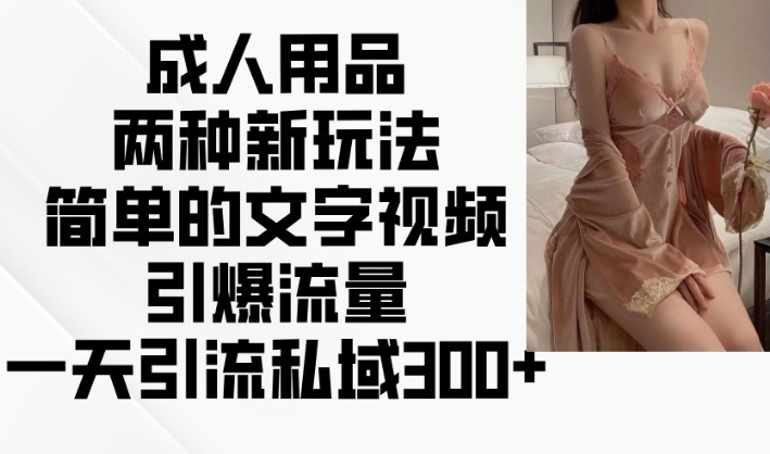 久爱副业网,网赚项目,网赚论坛博客网分享成人用品两种新玩法，简单的文字视频引爆流量，一天引流私域300+