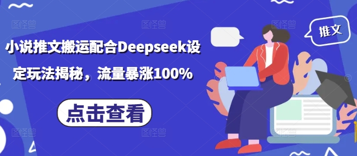 久爱副业网,网赚项目,网赚论坛博客网分享小说推文搬运配合Deepseek设定玩法揭秘，流量暴涨100%