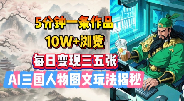 久爱副业网,网赚项目,网赚论坛博客网分享5分钟一条作品，10W+浏览，每日变现三五张，AI三国人物图文玩法揭秘
