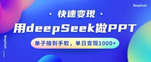 用DeepSeek做PPT，一个工具10分钟就可以搞定，快速接单变现，小白轻松上手，日搞多张-就爱副业网