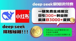 Deepseek一键免费生成小红书图文日引300+创业粉，日变现多张教程，方法全行业通用！-就爱副业网