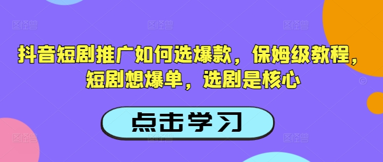 久爱副业网,网赚项目,网赚论坛博客网分享抖音短剧推广如何选爆款，保姆级教程，短剧想爆单，选剧是核心