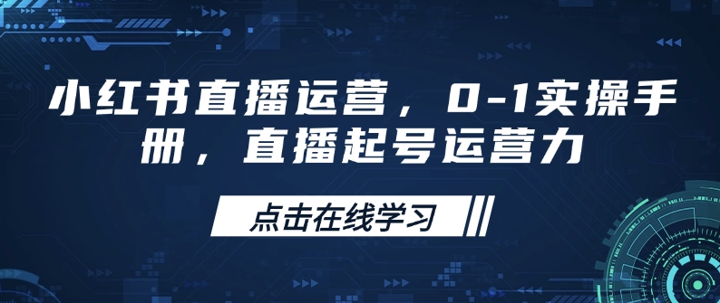 久爱副业网,网赚项目,网赚论坛博客网分享小红书直播运营，0-1实操手册，直播起号运营力