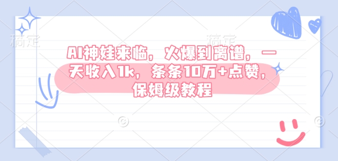 久爱副业网,网赚项目,网赚论坛博客网分享AI神娃来临，火爆到离谱，一天收入1k，条条10万+点赞，保姆级教程
