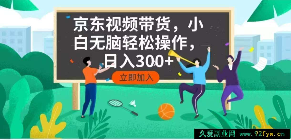 图片[1]-（14035期）京东短视频带货，小白无脑操作，每天五分钟，轻松日入300+-就爱副业网
