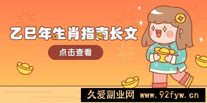 图片[1]-乙巳年生肖指南长文，结合大环境与生肖，字字精华，助你财福顺利 迎接好运-就爱副业网