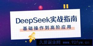 DeepSeek实战指南，注册配置、对话技巧、文件处理、基础操作到高阶应用-就爱副业网