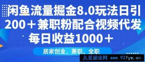 （14052期）闲鱼流量掘金8.0玩法日引200＋兼职粉配合视频代发日入1000＋收益适合互…-就爱副业网