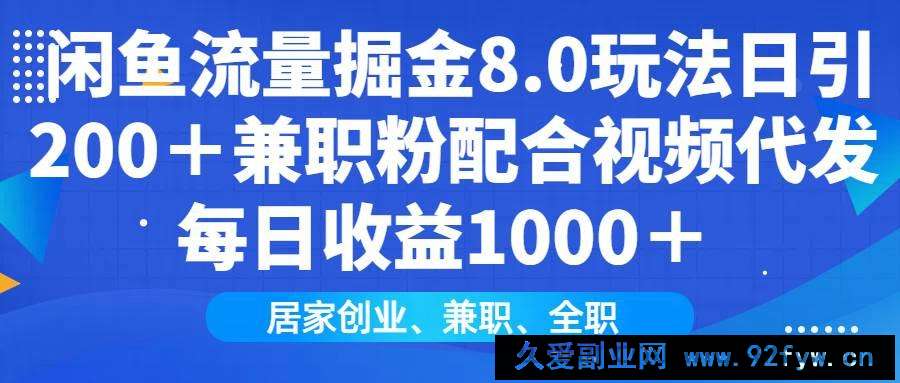 图片[1]-（14052期）闲鱼流量掘金8.0玩法日引200＋兼职粉配合视频代发日入1000＋收益适合互…-就爱副业网