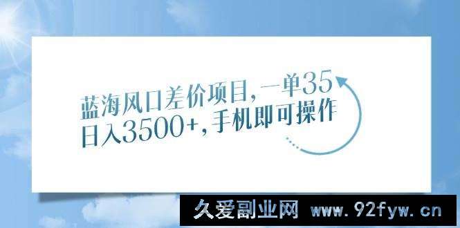 图片[1]-（14059期）蓝海风口差价项目，一单35，日入3500+，手机即可操作-就爱副业网
