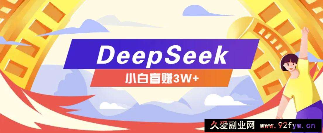 图片[1]-利用热门DeepSeek赚钱项目，多种变现方式小白也能盲赚3W+，就是用这个方法-就爱副业网