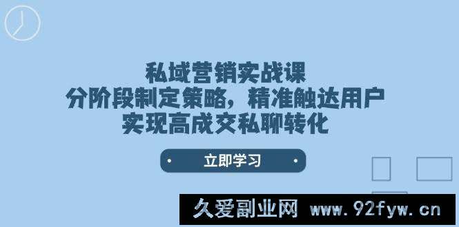 图片[1]-（14100期）私域营销实战课，分阶段制定策略，精准触达用户，实现高成交私聊转化-就爱副业网
