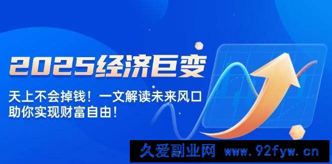 图片[1]-（14115期）2025经济巨变，天上不会掉钱！一文解读未来风口，助你实现财富自由！-就爱副业网