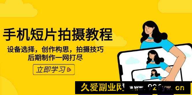 图片[1]-手机短片拍摄教程：设备选择，创作构思，拍摄技巧，后期制作一网打尽-就爱副业网