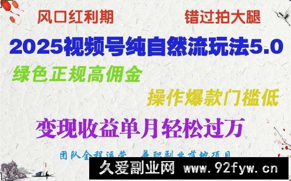 图片[1]-2025视频号纯自然流玩法5.0，绿色正规高佣金，操作爆款门槛低，变现收益单月轻松过万-就爱副业网