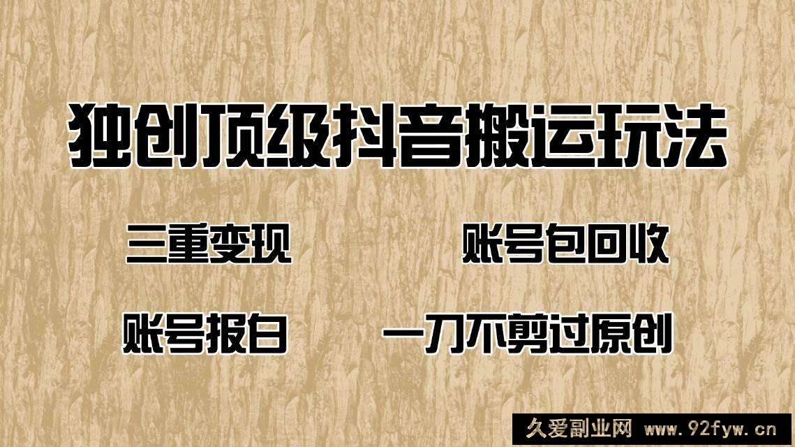 图片[1]-（14187期）抖音短剧纯搬运玩法，三重变现，账号包回收，账号报白一刀不剪过原创-就爱副业网