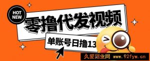 视频代发纯绿色项目，不用剪辑提供素材直接发布，0粉丝也能轻松日入50+-就爱副业网