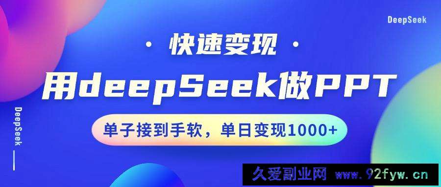 图片[1]-用DeepSeek做PPT，快速变现，单子接到手软，单日变现1000+-就爱副业网